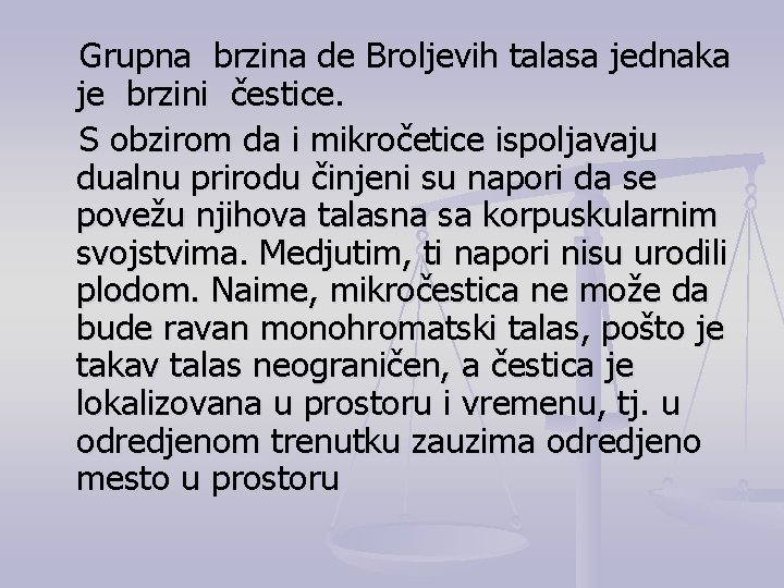 Grupna brzina de Broljevih talasa jednaka je brzini čestice. S obzirom da i mikročetice