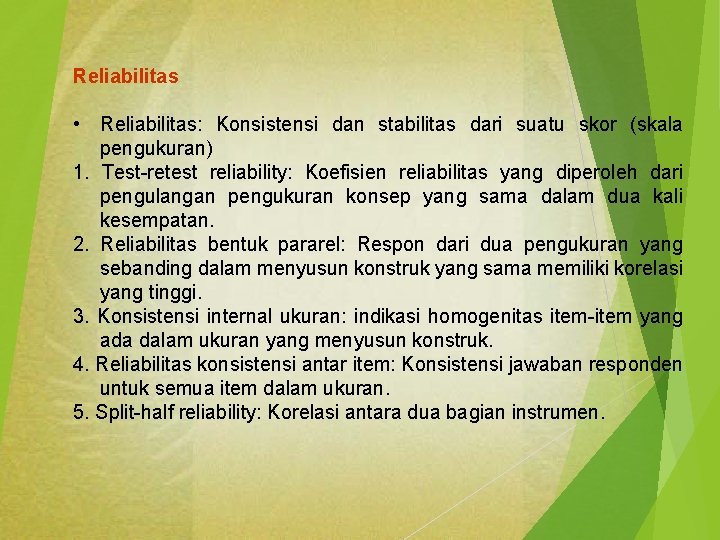 Reliabilitas • Reliabilitas: Konsistensi dan stabilitas dari suatu skor (skala pengukuran) 1. Test-retest reliability: