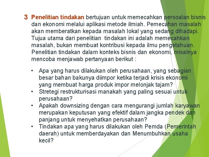 3 Penelitian tindakan bertujuan untuk memecahkan persoalan bisnis dan ekonomi melalui aplikasi metode ilmiah.
