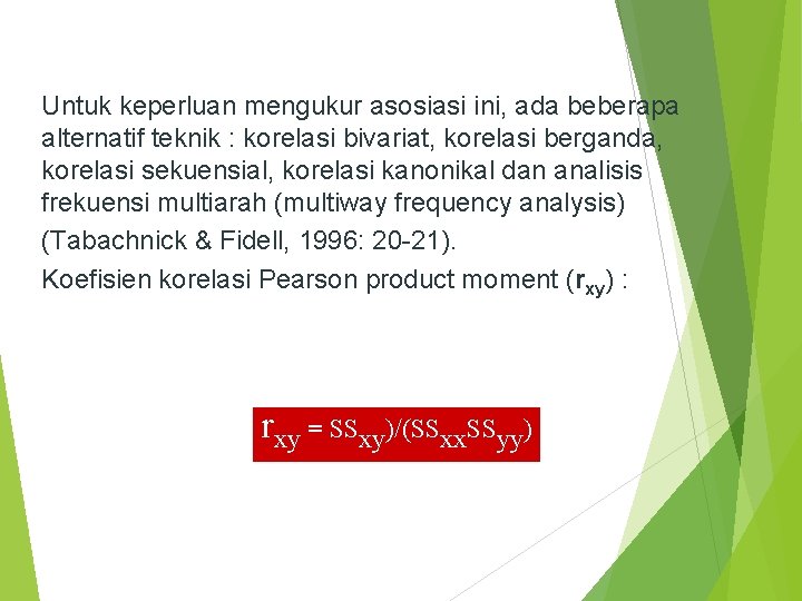 Untuk keperluan mengukur asosiasi ini, ada beberapa alternatif teknik : korelasi bivariat, korelasi berganda,