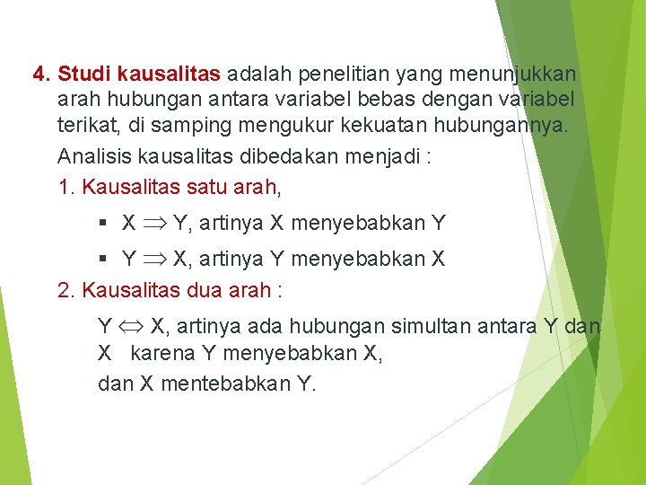 4. Studi kausalitas adalah penelitian yang menunjukkan arah hubungan antara variabel bebas dengan variabel