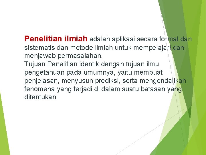 Penelitian ilmiah adalah aplikasi secara formal dan sistematis dan metode ilmiah untuk mempelajari dan