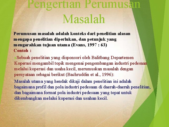 Pengertian Perumusan Masalah Perumusan masalah adalah konteks dari penelitian alasan mengapa penelitian diperlukan, dan
