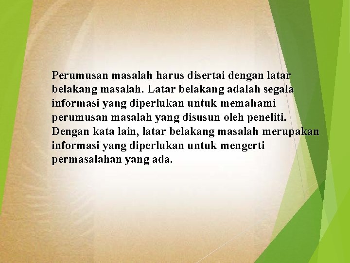 Perumusan masalah harus disertai dengan latar belakang masalah. Latar belakang adalah segala informasi yang