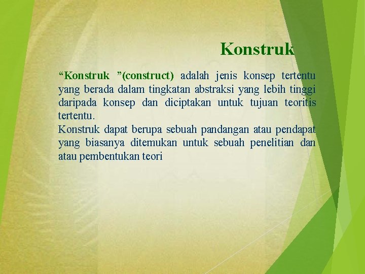 Konstruk “Konstruk ”(construct) adalah jenis konsep tertentu yang berada dalam tingkatan abstraksi yang lebih