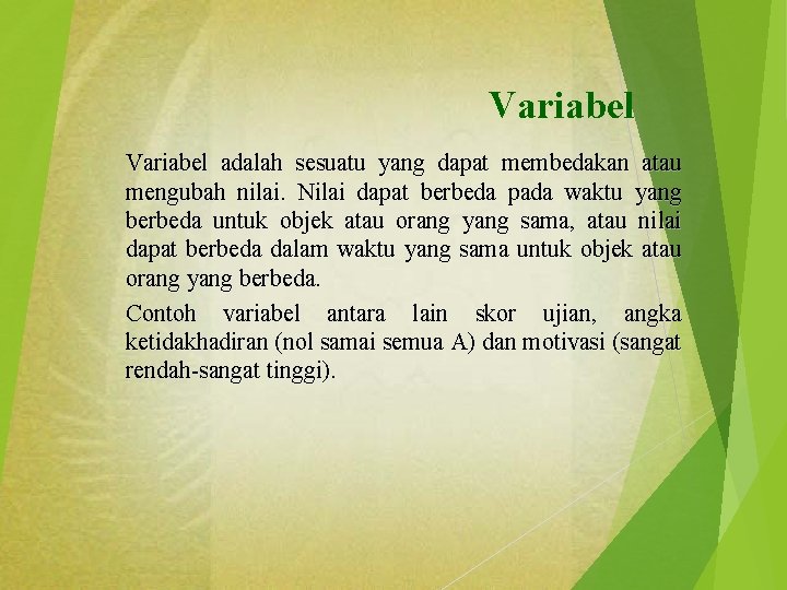 Variabel adalah sesuatu yang dapat membedakan atau mengubah nilai. Nilai dapat berbeda pada waktu