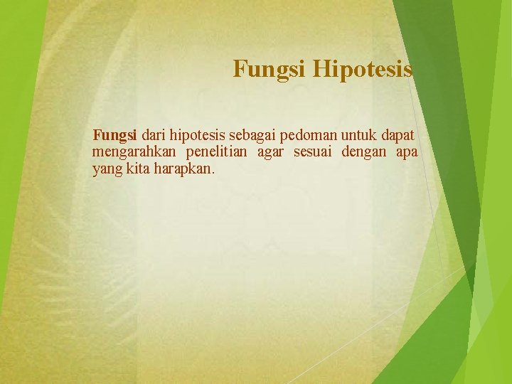 Fungsi Hipotesis Fungsi dari hipotesis sebagai pedoman untuk dapat mengarahkan penelitian agar sesuai dengan