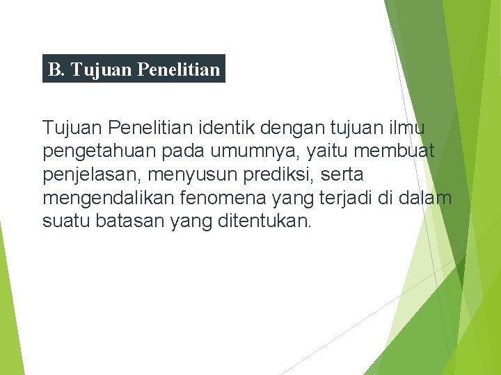 B. Tujuan Penelitian identik dengan tujuan ilmu pengetahuan pada umumnya, yaitu membuat penjelasan, menyusun