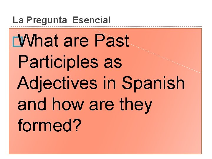 La Pregunta Esencial � What are Past Participles as Adjectives in Spanish and how