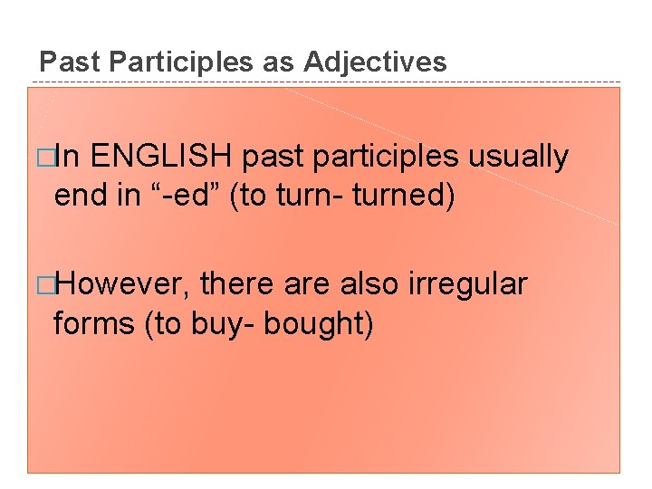 Past Participles as Adjectives �In ENGLISH past participles usually end in “-ed” (to turn-