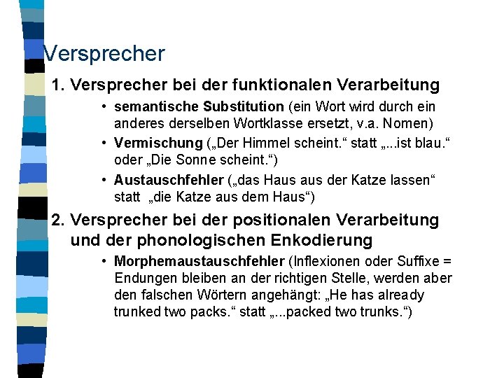 Versprecher 1. Versprecher bei der funktionalen Verarbeitung • semantische Substitution (ein Wort wird durch