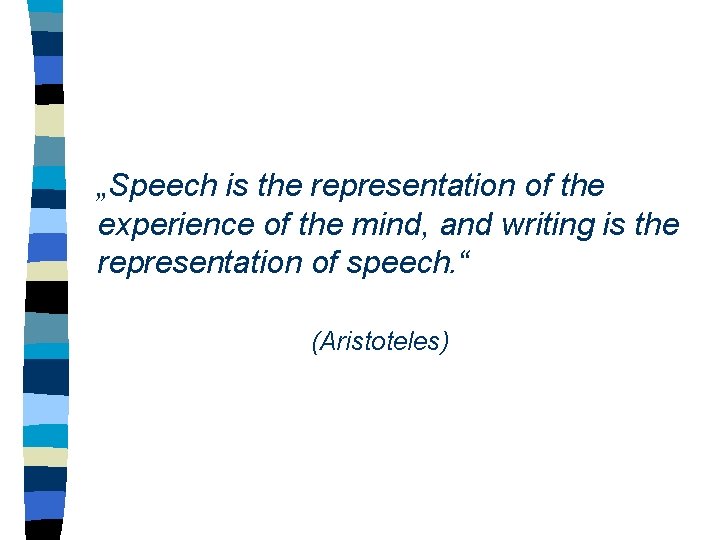 „Speech is the representation of the experience of the mind, and writing is the