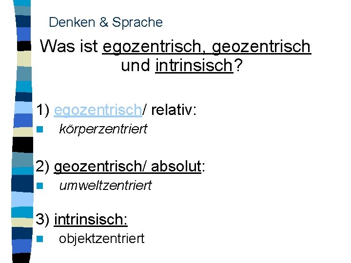 Denken & Sprache Was ist egozentrisch, geozentrisch und intrinsisch? 1) egozentrisch/ relativ: n körperzentriert