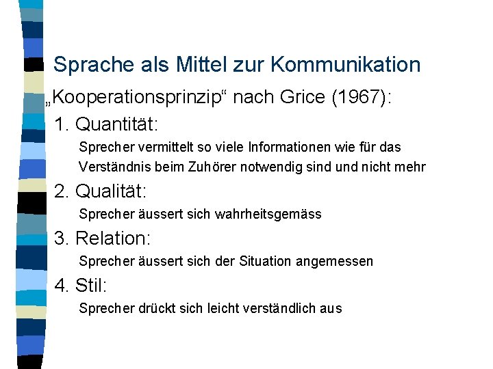 Sprache als Mittel zur Kommunikation „Kooperationsprinzip“ nach Grice (1967): 1. Quantität: Sprecher vermittelt so