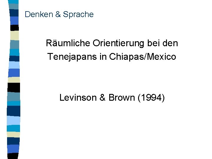 Denken & Sprache Räumliche Orientierung bei den Tenejapans in Chiapas/Mexico Levinson & Brown (1994)