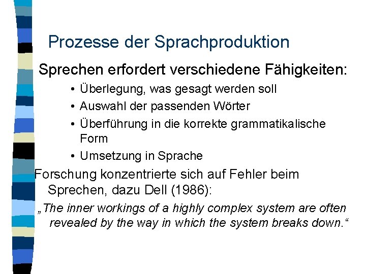 Prozesse der Sprachproduktion Sprechen erfordert verschiedene Fähigkeiten: • Überlegung, was gesagt werden soll •