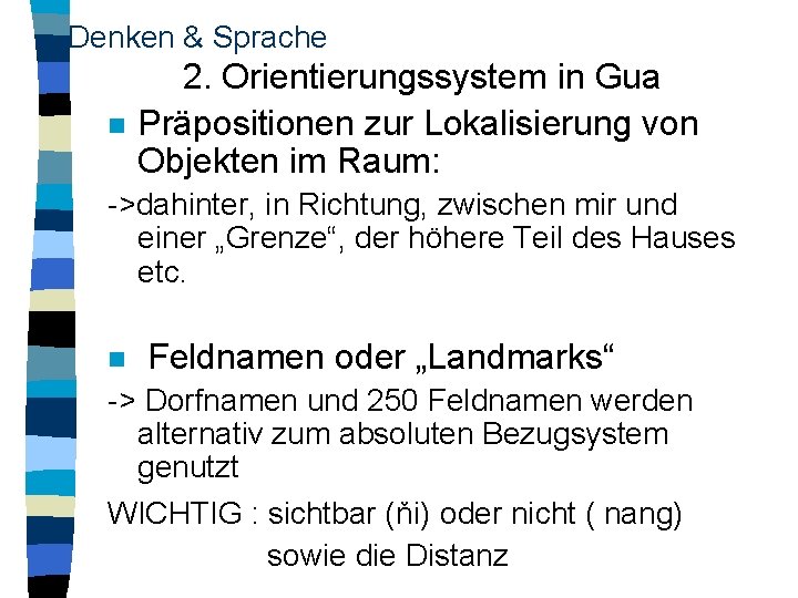 Denken & Sprache n 2. Orientierungssystem in Gua Präpositionen zur Lokalisierung von Objekten im