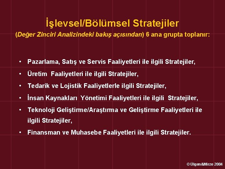 İşlevsel/Bölümsel Stratejiler (Değer Zinciri Analizindeki bakış açısından) 6 ana grupta toplanır: • Pazarlama, Satış