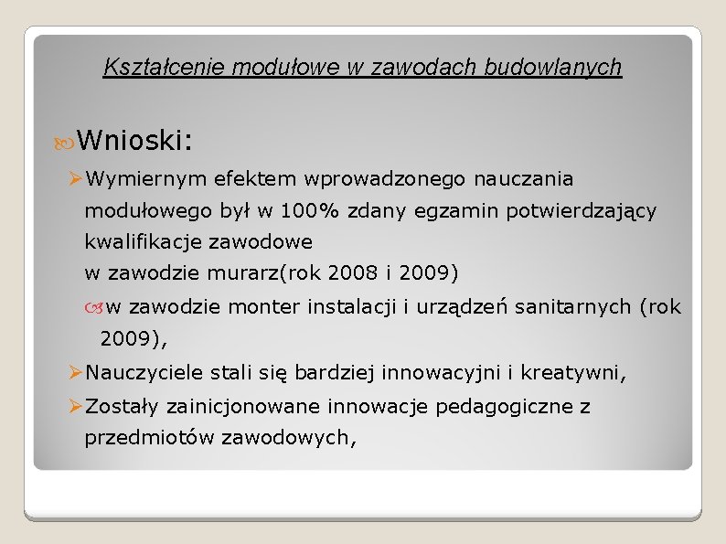 Kształcenie modułowe w zawodach budowlanych Wnioski: ØWymiernym efektem wprowadzonego nauczania modułowego był w 100%