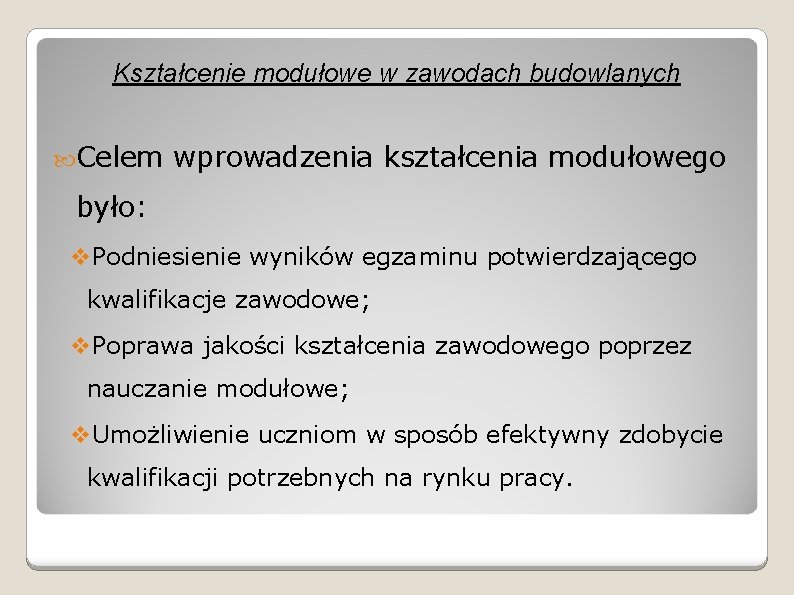 Kształcenie modułowe w zawodach budowlanych Celem wprowadzenia kształcenia modułowego było: v. Podniesienie wyników egzaminu