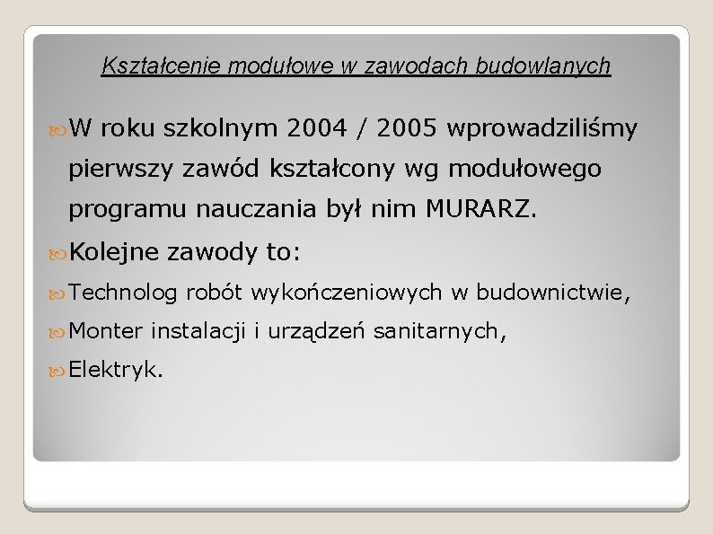 Kształcenie modułowe w zawodach budowlanych W roku szkolnym 2004 / 2005 wprowadziliśmy pierwszy zawód