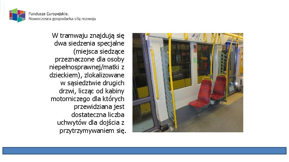 W tramwaju znajdują się dwa siedzenia specjalne (miejsca siedzące przeznaczone dla osoby niepełnosprawnej/matki z