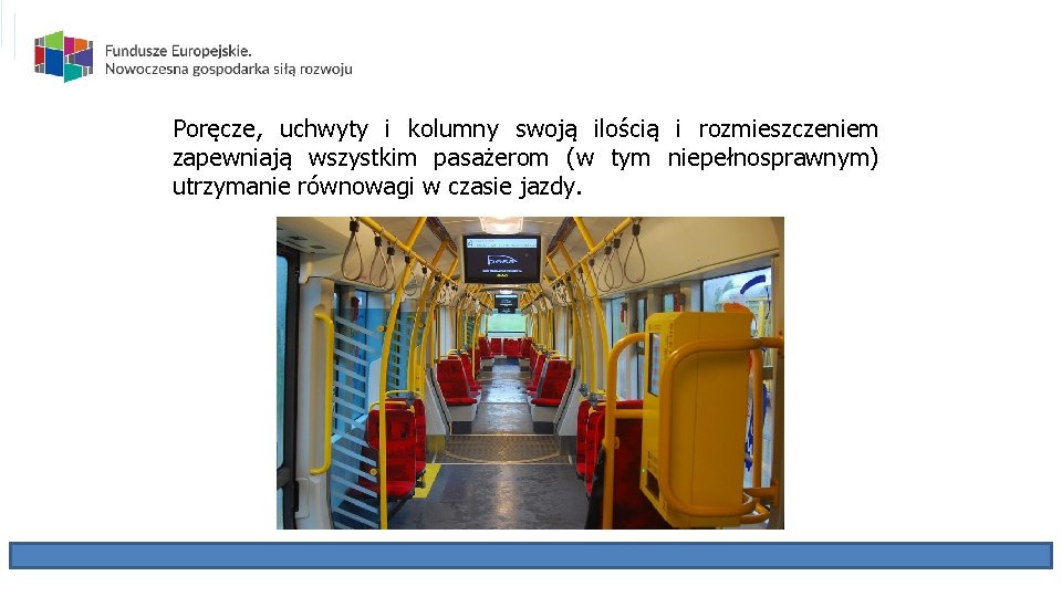 Poręcze, uchwyty i kolumny swoją ilością i rozmieszczeniem zapewniają wszystkim pasażerom (w tym niepełnosprawnym)