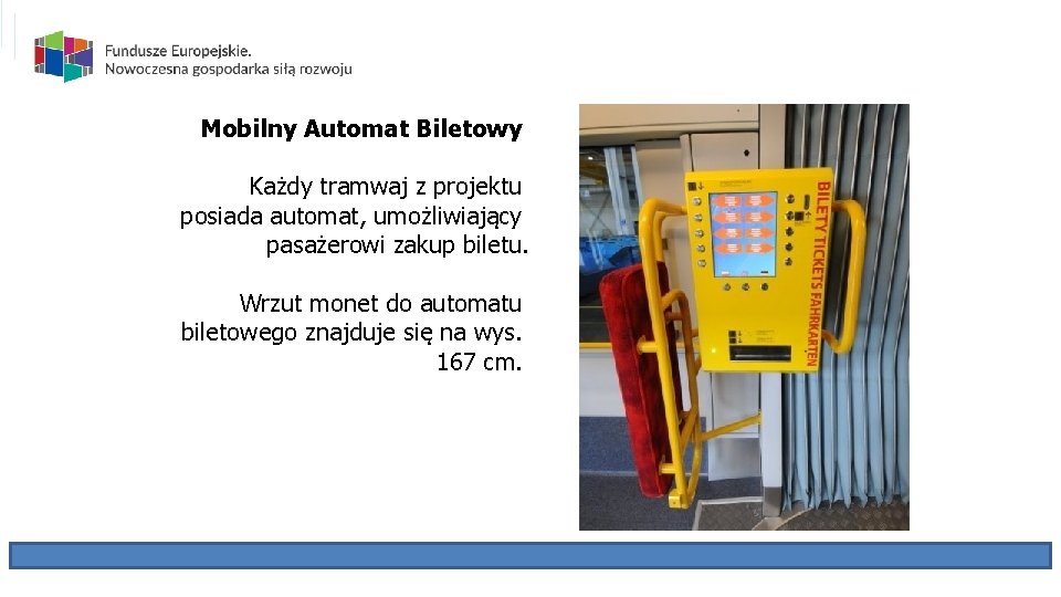 Mobilny Automat Biletowy Każdy tramwaj z projektu posiada automat, umożliwiający pasażerowi zakup biletu. Wrzut