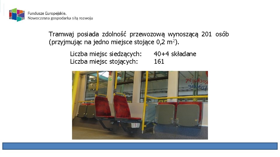 Tramwaj posiada zdolność przewozową wynoszącą 201 osób (przyjmując na jedno miejsce stojące 0, 2