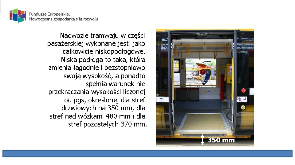 Nadwozie tramwaju w części pasażerskiej wykonane jest jako całkowicie niskopodłogowe. Niska podłoga to taka,