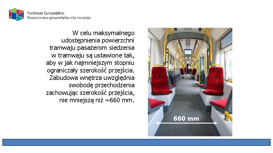 W celu maksymalnego udostępnienia powierzchni tramwaju pasażerom siedzenia w tramwaju są ustawione tak, aby