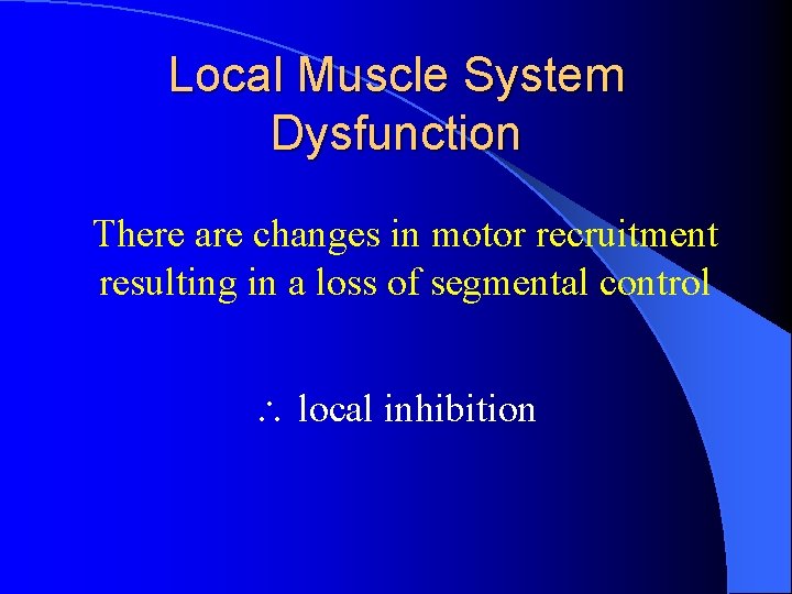 Local Muscle System Dysfunction There are changes in motor recruitment resulting in a loss
