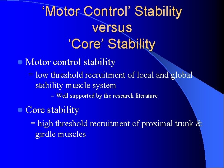 ‘Motor Control’ Stability versus ‘Core’ Stability l Motor control stability = low threshold recruitment