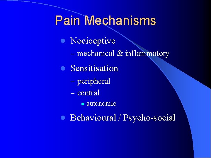 Pain Mechanisms l Nociceptive – mechanical & inflammatory l Sensitisation – peripheral – central