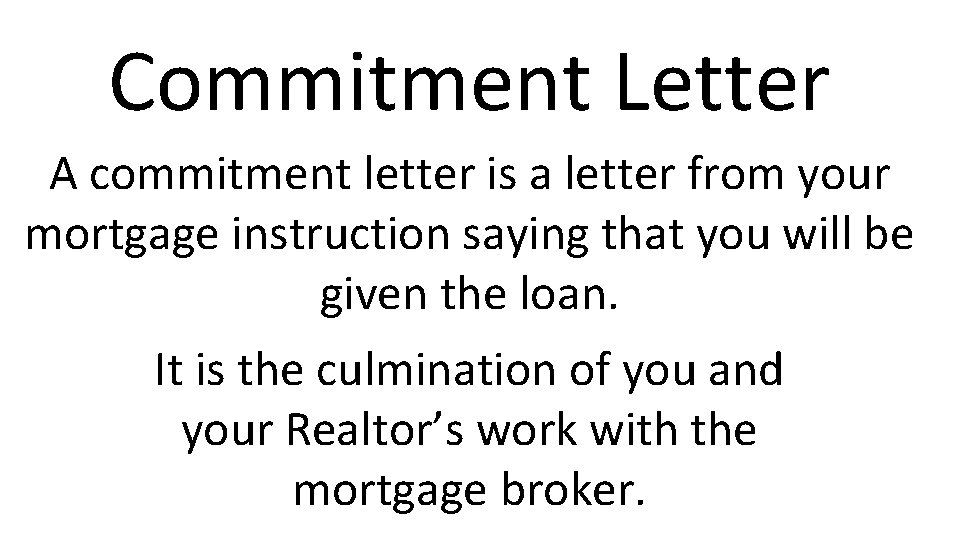 Commitment Letter A commitment letter is a letter from your mortgage instruction saying that