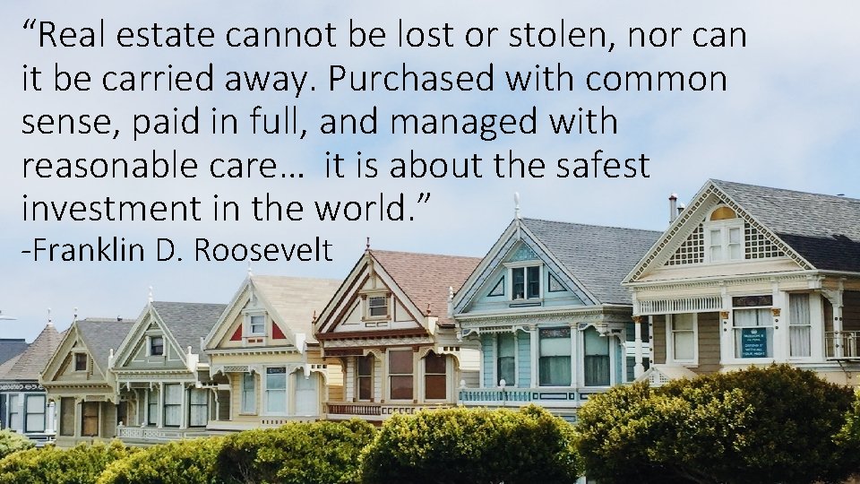 “Real estate cannot be lost or stolen, nor can it be carried away. Purchased