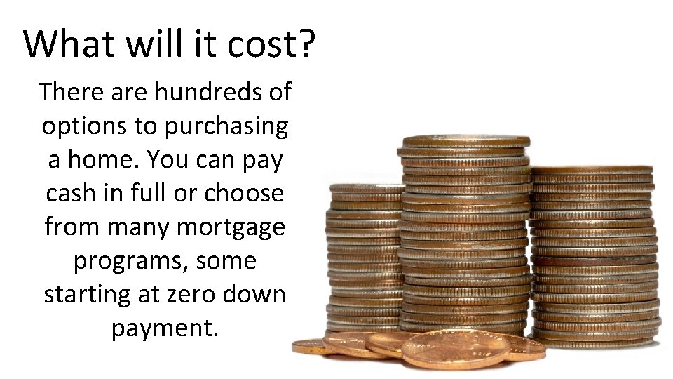 What will it cost? There are hundreds of options to purchasing a home. You