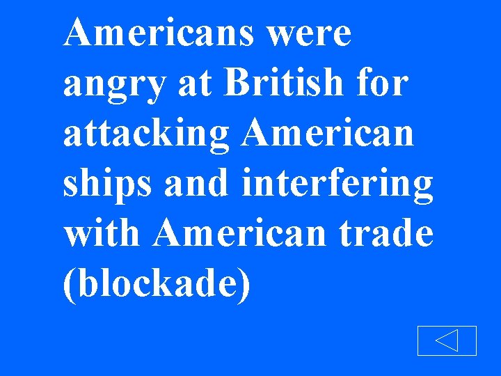 Americans were angry at British for attacking American ships and interfering with American trade