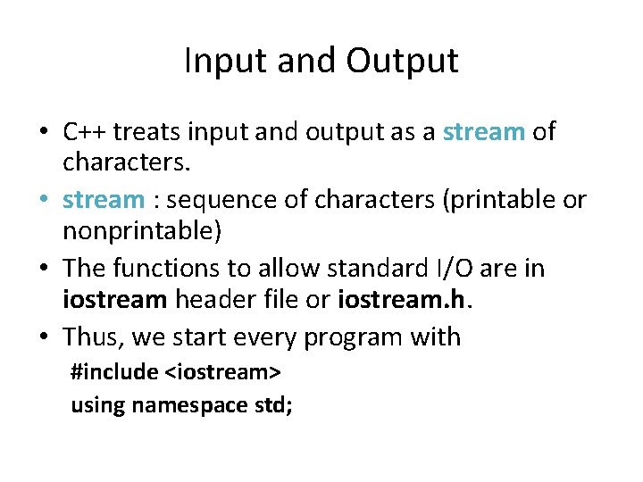 Input and Output • C++ treats input and output as a stream of characters.