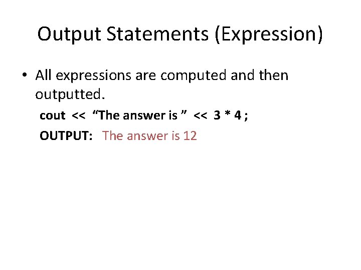 Output Statements (Expression) • All expressions are computed and then outputted. cout << “The