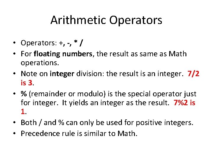 Arithmetic Operators • Operators: +, -, * / • For floating numbers, the result