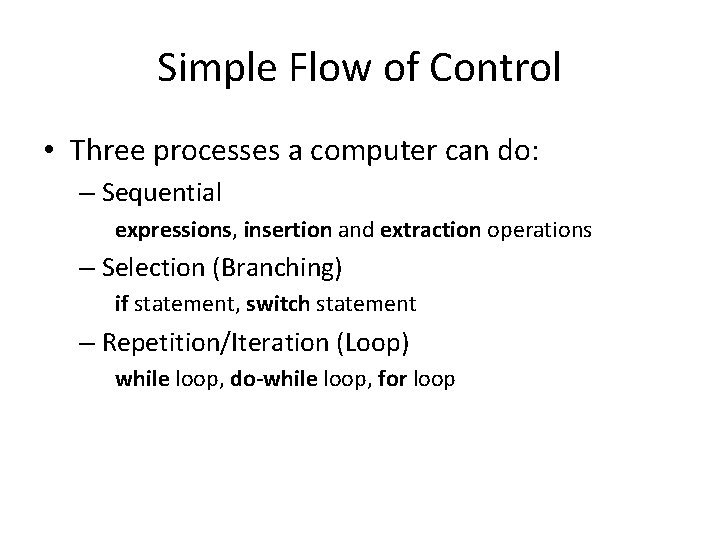 Simple Flow of Control • Three processes a computer can do: – Sequential expressions,