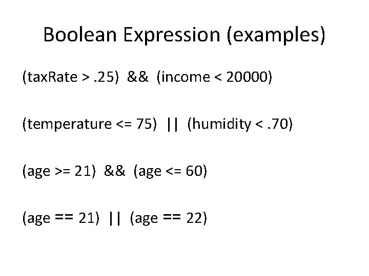 Boolean Expression (examples) (tax. Rate >. 25) && (income < 20000) (temperature <= 75)