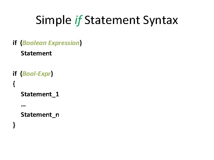 Simple if Statement Syntax if (Boolean Expression) Statement if (Bool-Expr) { Statement_1 … Statement_n