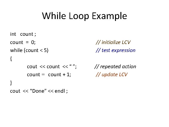 While Loop Example int count ; count = 0; while (count < 5) {