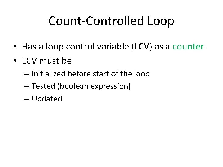 Count-Controlled Loop • Has a loop control variable (LCV) as a counter. • LCV
