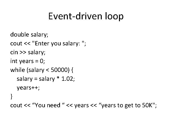 Event-driven loop double salary; cout << "Enter you salary: "; cin >> salary; int