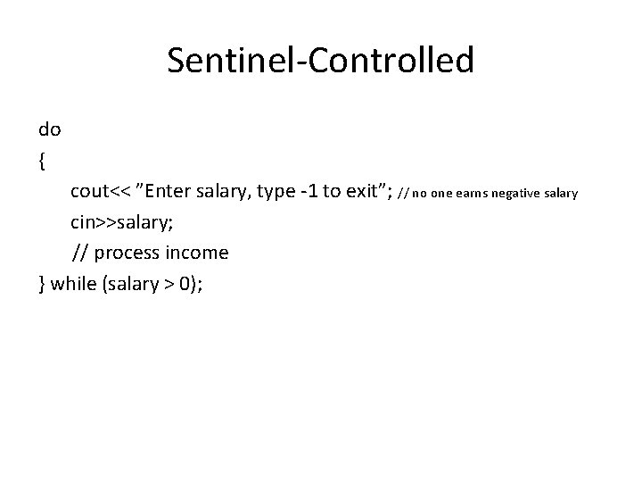 Sentinel-Controlled do { cout<< ”Enter salary, type -1 to exit”; // no one earns