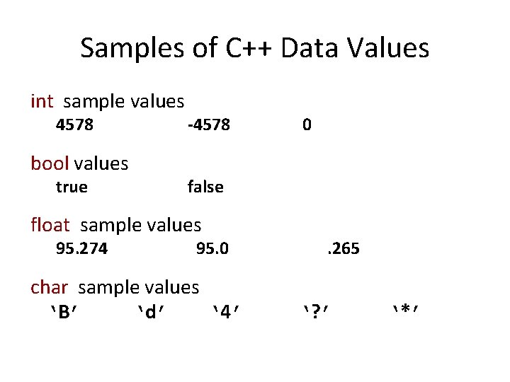 Samples of C++ Data Values int sample values 4578 bool values true -4578 false