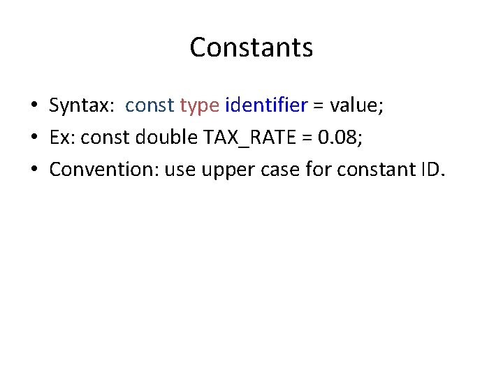 Constants • Syntax: const type identifier = value; • Ex: const double TAX_RATE =
